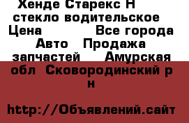 Хенде Старекс Н1 1999 стекло водительское › Цена ­ 2 500 - Все города Авто » Продажа запчастей   . Амурская обл.,Сковородинский р-н